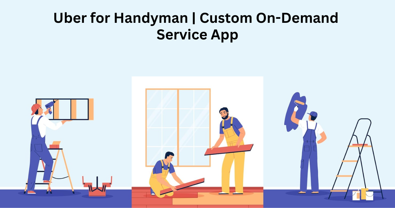 Uber for Handyman | Custom On-Demand Service App